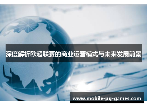 深度解析欧超联赛的商业运营模式与未来发展前景 深度解析欧超联赛的商业运营模式与未来发展前景