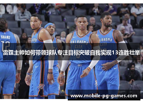 雷霆主帅如何带领球队专注目标突破自我实现13连胜壮举 雷霆主帅如何带领球队专注目标突破自我实现13连胜壮举