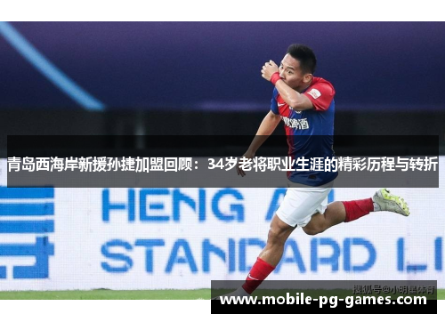青岛西海岸新援孙捷加盟回顾:34岁老将职业生涯的精彩历程与转折 青岛西海岸新援孙捷加盟回顾:34岁老将职业生涯的精彩历程与转折