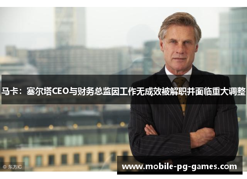 马卡：塞尔塔CEO与财务总监因工作无成效被解职并面临重大调整