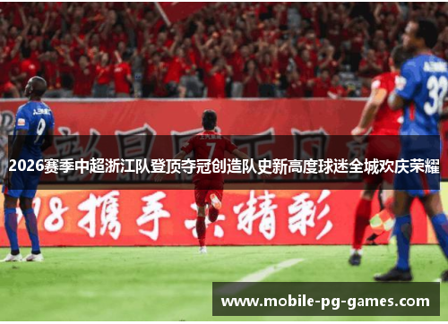2026赛季中超浙江队登顶夺冠创造队史新高度球迷全城欢庆荣耀