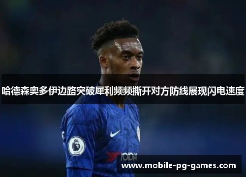 哈德森奥多伊边路突破犀利频频撕开对方防线展现闪电速度